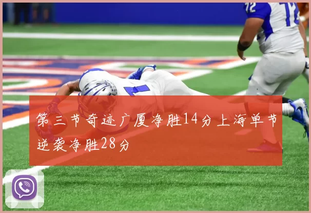 第三节奇迹广厦净胜14分上海单节逆袭净胜28分