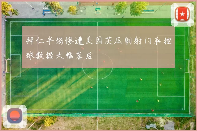 拜仁半场惨遭美因茨压制射门和控球数据大幅落后